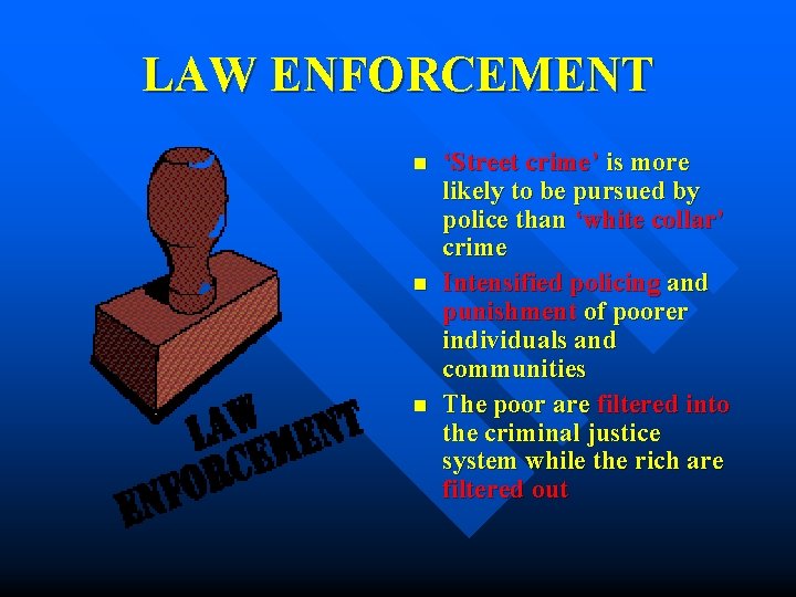 LAW ENFORCEMENT n n n ‘Street crime’ is more likely to be pursued by