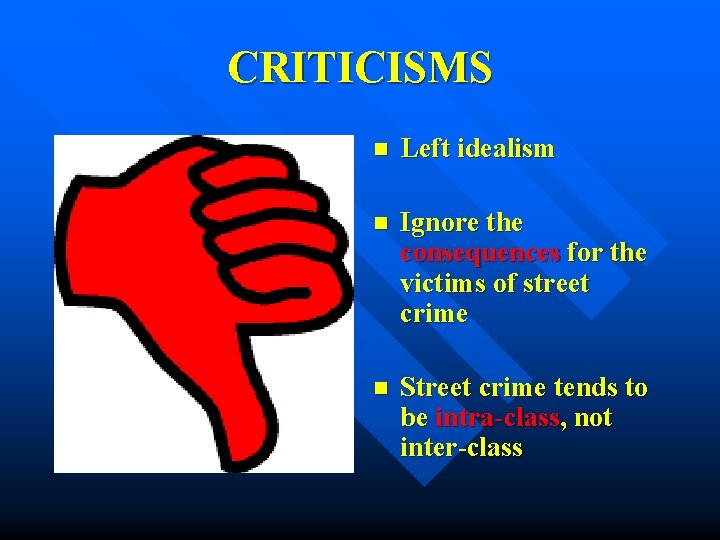 CRITICISMS n Left idealism n Ignore the consequences for the victims of street crime