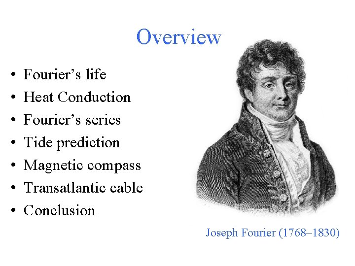 Overview • • Fourier’s life Heat Conduction Fourier’s series Tide prediction Magnetic compass Transatlantic