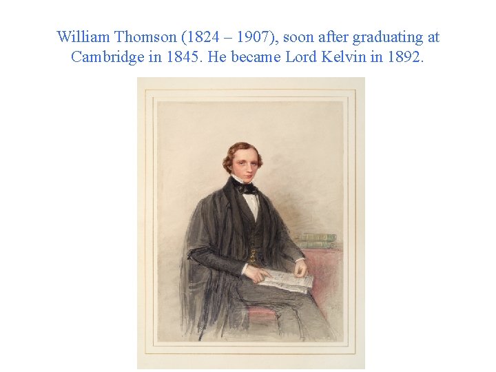 William Thomson (1824 – 1907), soon after graduating at Cambridge in 1845. He became