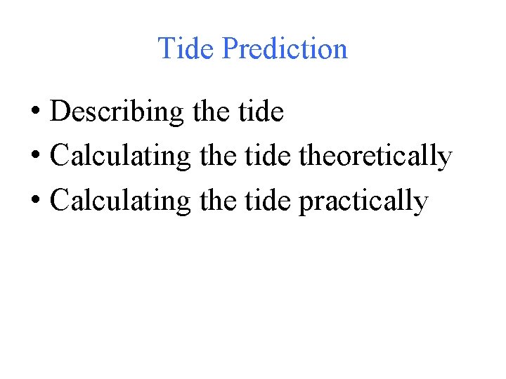 Tide Prediction • Describing the tide • Calculating the tide theoretically • Calculating the