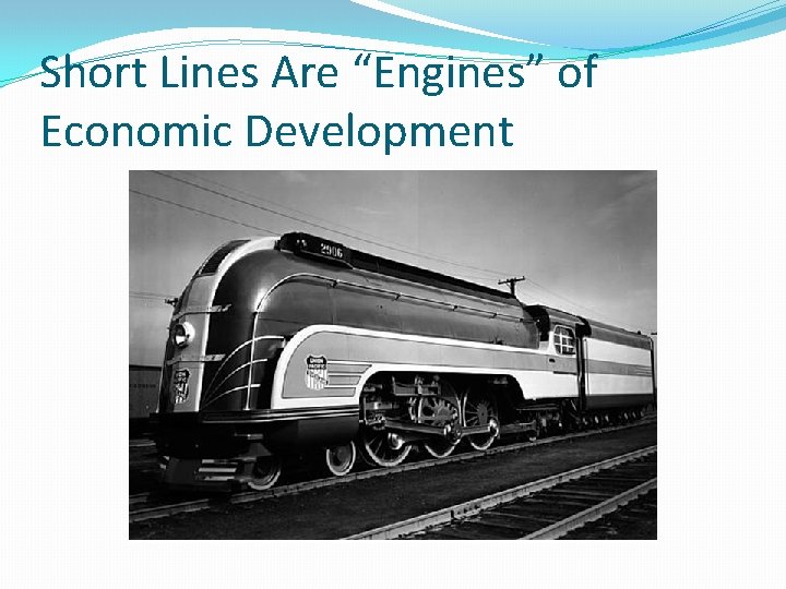 Short Lines Are “Engines” of Economic Development Short Lines Are “Engines” of Economic Development
