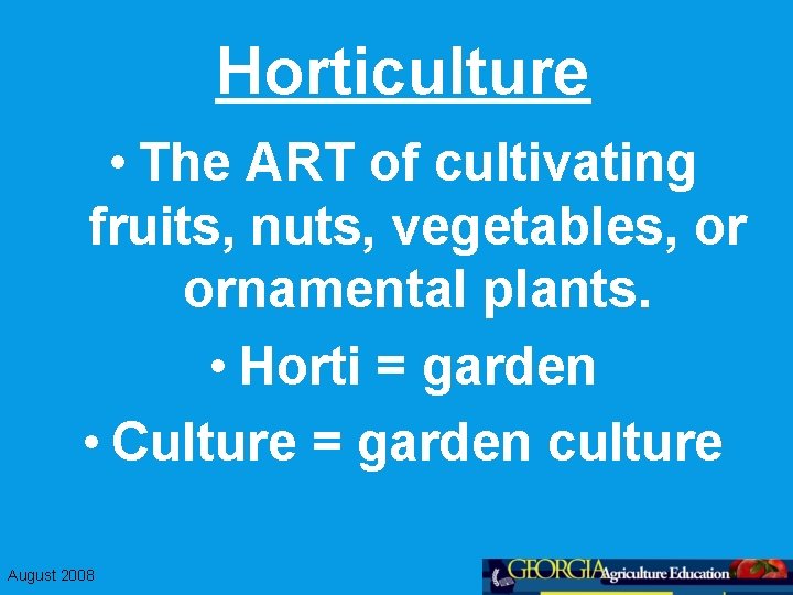 Horticulture • The ART of cultivating fruits, nuts, vegetables, or ornamental plants. • Horti