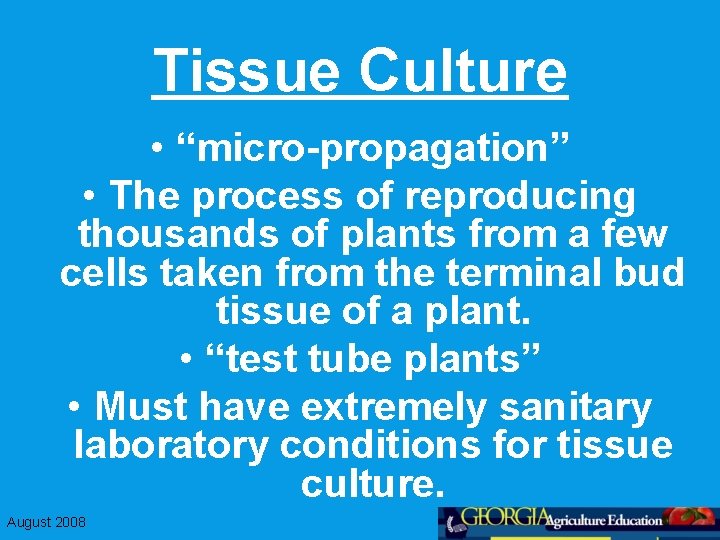 Tissue Culture • “micro-propagation” • The process of reproducing thousands of plants from a