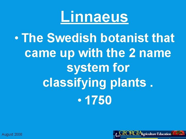 Linnaeus • The Swedish botanist that came up with the 2 name system for