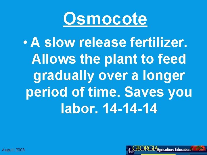 Osmocote • A slow release fertilizer. Allows the plant to feed gradually over a