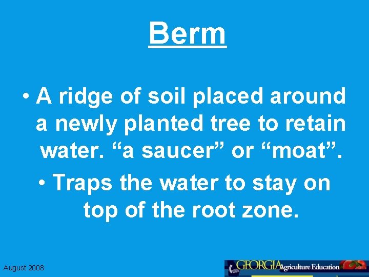 Berm • A ridge of soil placed around a newly planted tree to retain