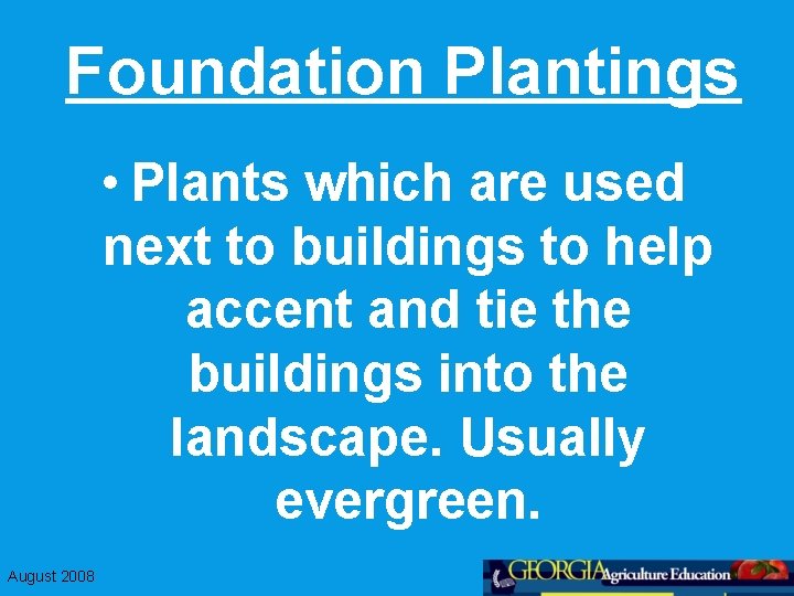 Foundation Plantings • Plants which are used next to buildings to help accent and