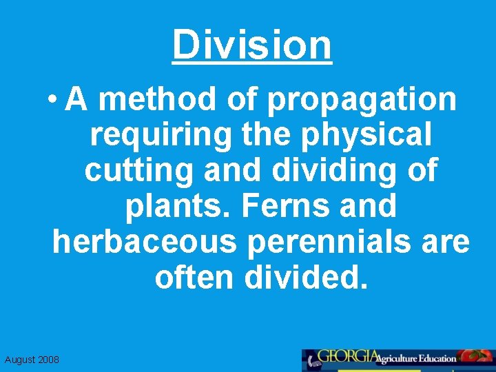 Division • A method of propagation requiring the physical cutting and dividing of plants.