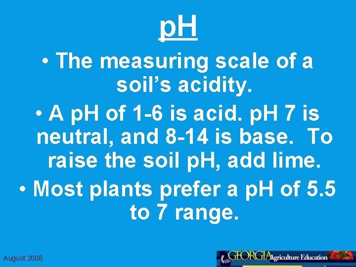 p. H • The measuring scale of a soil’s acidity. • A p. H