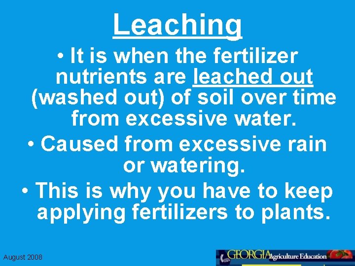 Leaching • It is when the fertilizer nutrients are leached out (washed out) of