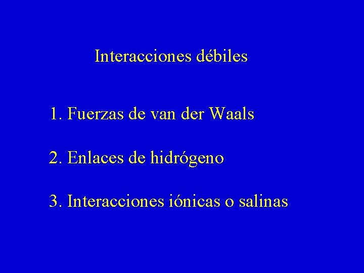 Interacciones débiles 1. Fuerzas de van der Waals 2. Enlaces de hidrógeno 3. Interacciones