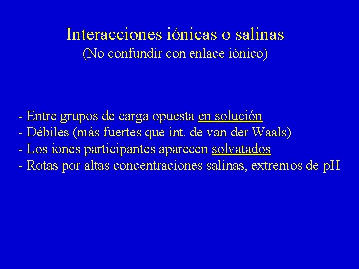 Interacciones iónicas o salinas (No confundir con enlace iónico) - Entre grupos de carga Interacciones iónicas o salinas (No confundir con enlace iónico) - Entre grupos de carga