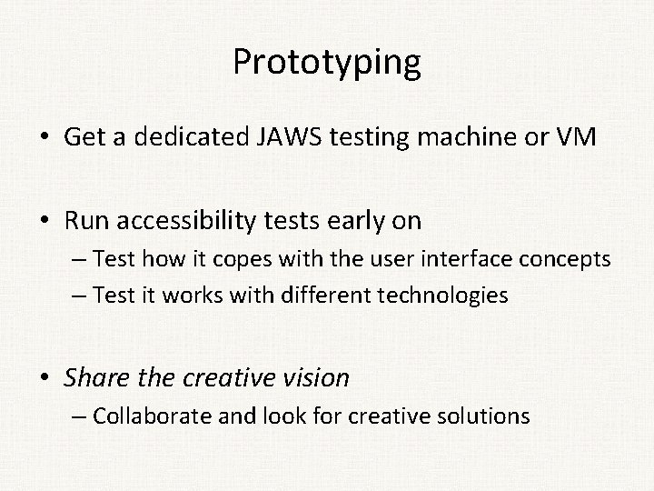 Prototyping • Get a dedicated JAWS testing machine or VM • Run accessibility tests