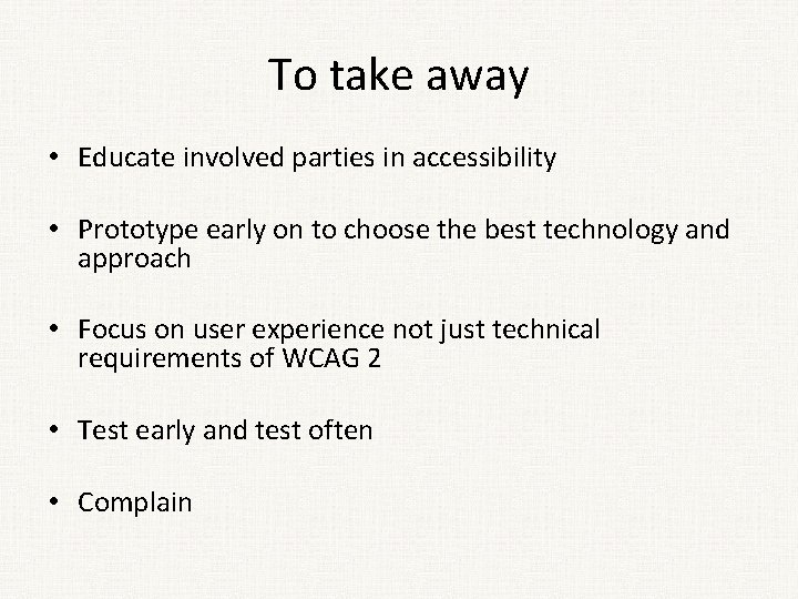 To take away • Educate involved parties in accessibility • Prototype early on to