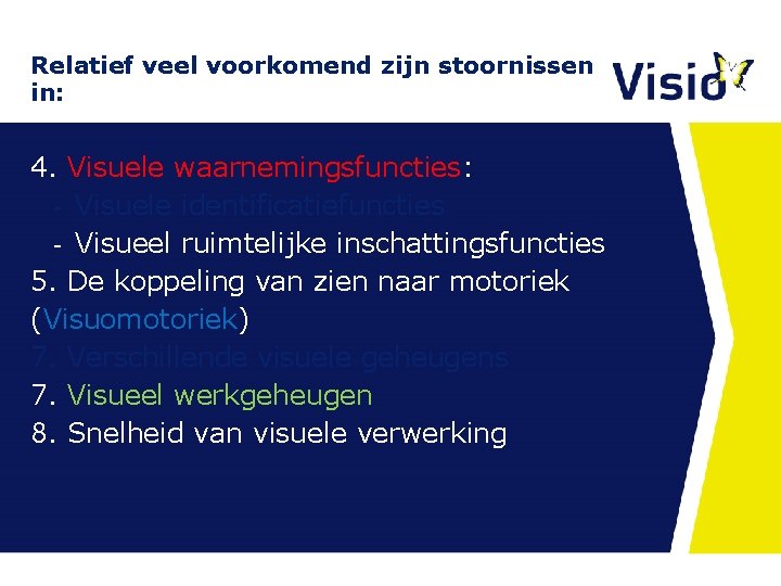 Relatief veel voorkomend zijn stoornissen in: 4. Visuele waarnemingsfuncties: - Visuele identificatiefuncties - Visueel Relatief veel voorkomend zijn stoornissen in: 4. Visuele waarnemingsfuncties: - Visuele identificatiefuncties - Visueel