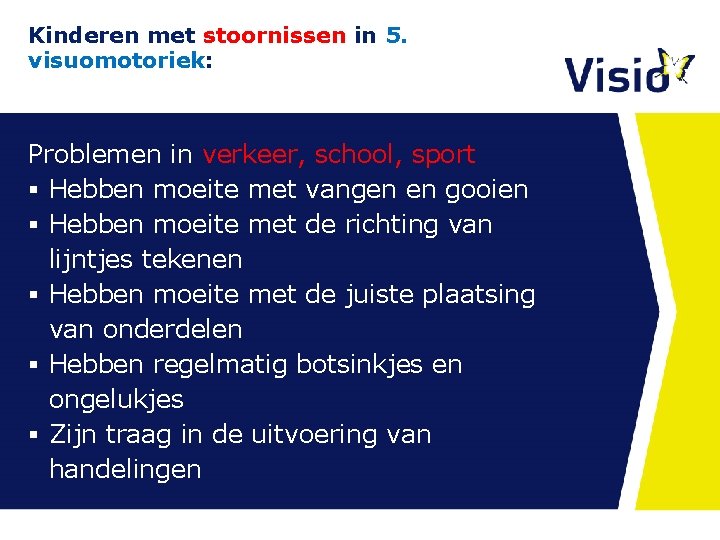 Kinderen met stoornissen in 5. visuomotoriek: Problemen in verkeer, school, sport § Hebben moeite Kinderen met stoornissen in 5. visuomotoriek: Problemen in verkeer, school, sport § Hebben moeite