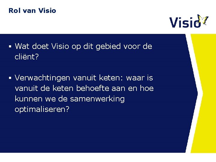 Rol van Visio § Wat doet Visio op dit gebied voor de cliënt? § Rol van Visio § Wat doet Visio op dit gebied voor de cliënt? §