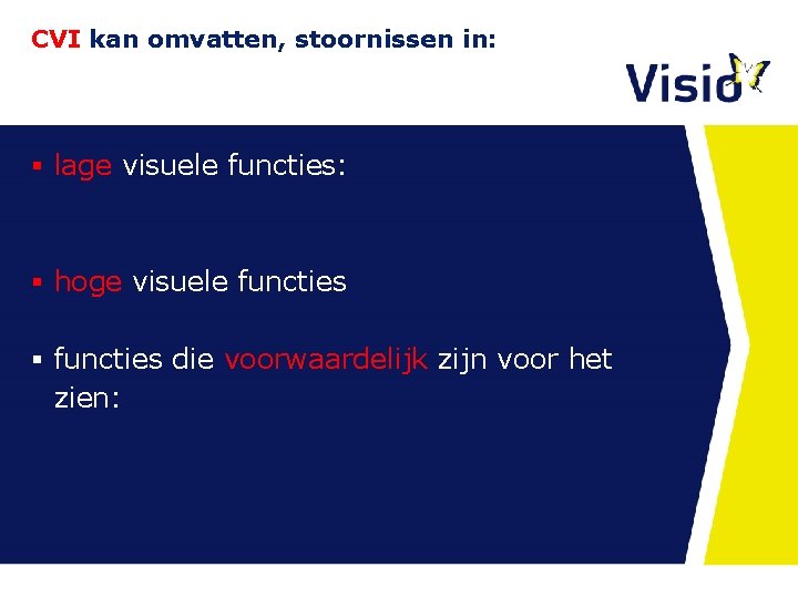 CVI kan omvatten, stoornissen in: § lage visuele functies: § hoge visuele functies § CVI kan omvatten, stoornissen in: § lage visuele functies: § hoge visuele functies §