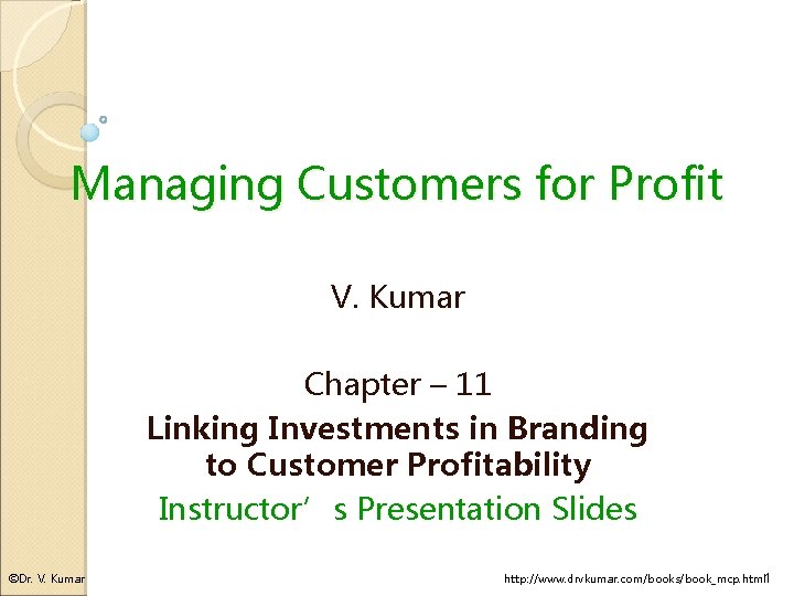 Managing Customers for Profit V. Kumar Chapter – 11 Linking Investments in Branding to