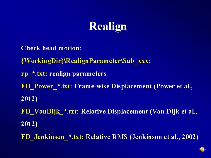 Realign Check head motion: {Working. Dir}Realign. ParameterSub_xxx: rp_*. txt: realign parameters FD_Power_*. txt: Frame-wise