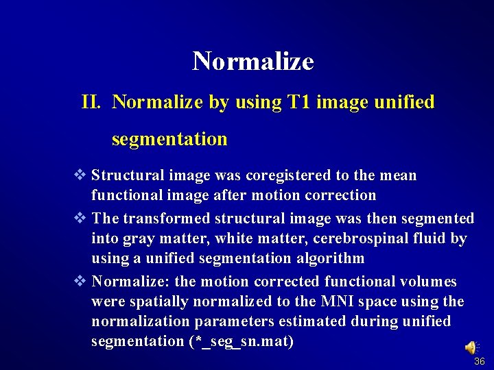 Normalize II. Normalize by using T 1 image unified segmentation v Structural image was