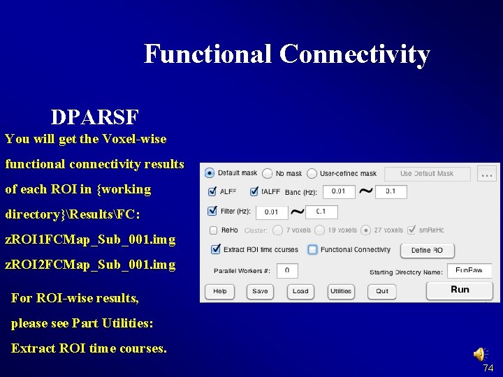 Functional Connectivity DPARSF You will get the Voxel-wise functional connectivity results of each ROI