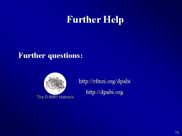 Further Help Further questions: http: //rfmri. org/dpabi The R-f. MRI Network http: //dpabi. org