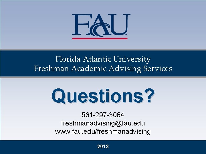 Florida Atlantic University Freshman Academic Advising Services Questions? 561 -297 -3064 freshmanadvising@fau. edu www.