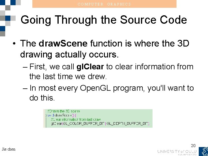 COMPUTER GRAPHICS Going Through the Source Code • The draw. Scene function is where