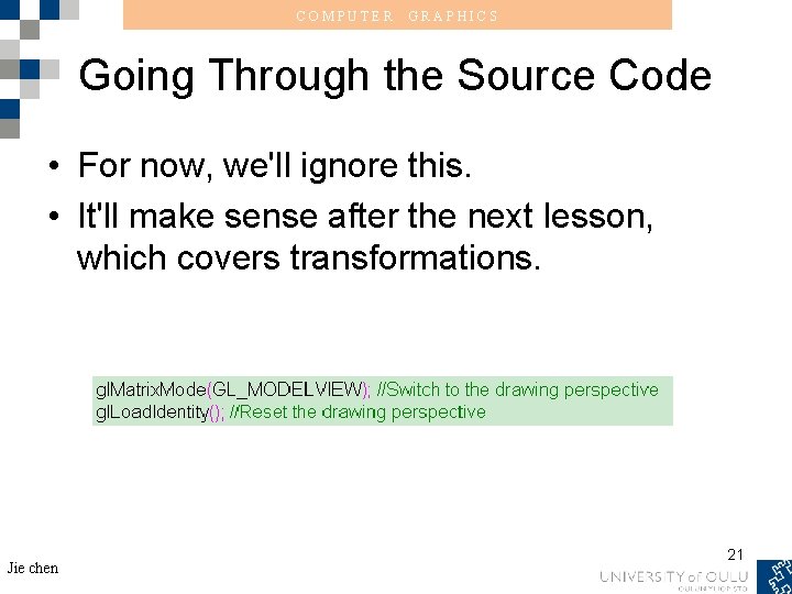 COMPUTER GRAPHICS Going Through the Source Code • For now, we'll ignore this. •