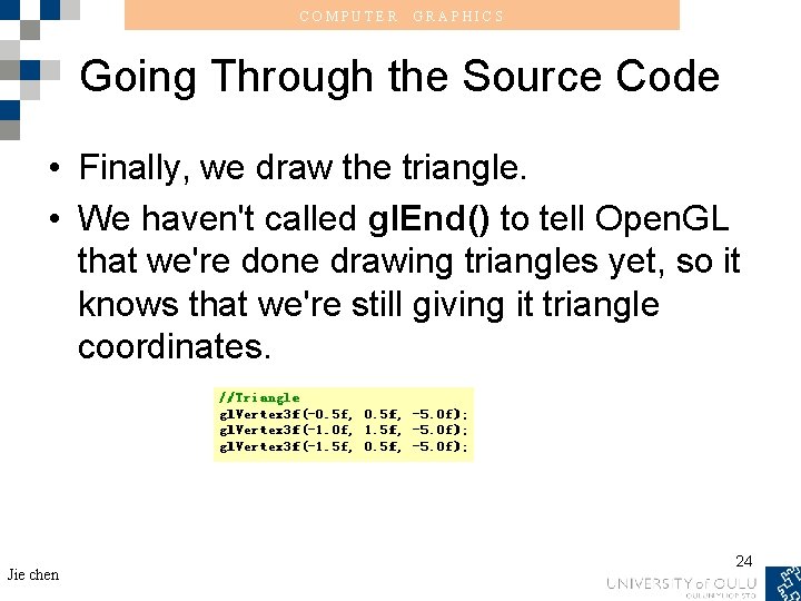 COMPUTER GRAPHICS Going Through the Source Code • Finally, we draw the triangle. •