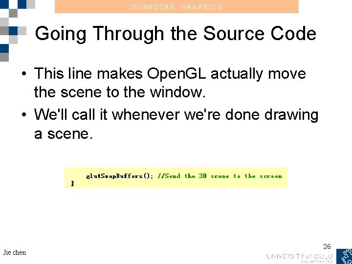 COMPUTER GRAPHICS Going Through the Source Code • This line makes Open. GL actually