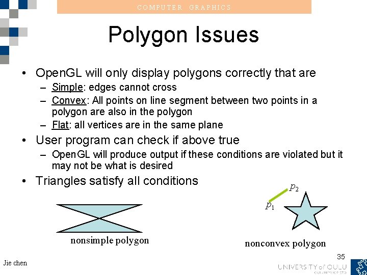 COMPUTER GRAPHICS Polygon Issues • Open. GL will only display polygons correctly that are