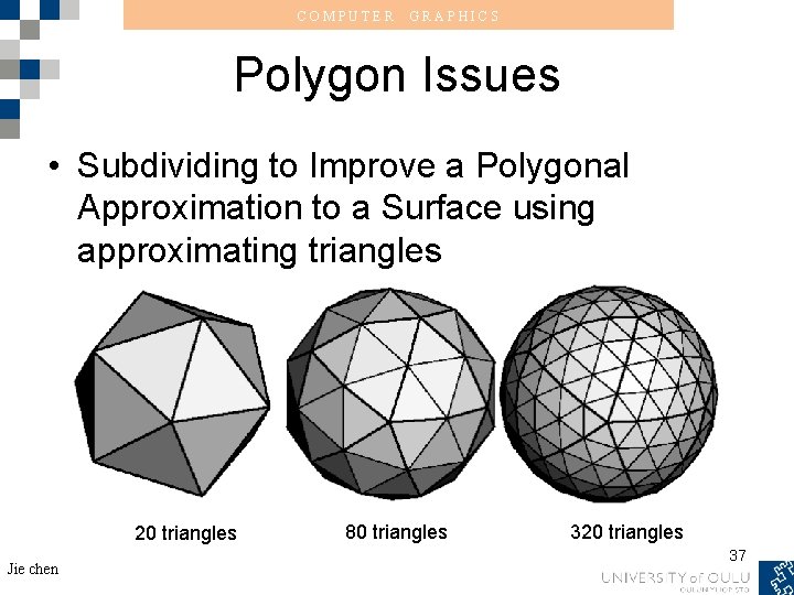 COMPUTER GRAPHICS Polygon Issues • Subdividing to Improve a Polygonal Approximation to a Surface