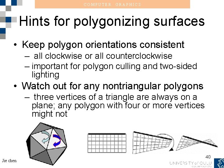 COMPUTER GRAPHICS Hints for polygonizing surfaces • Keep polygon orientations consistent – all clockwise