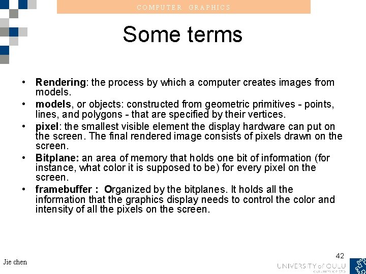 COMPUTER GRAPHICS Some terms • Rendering: the process by which a computer creates images