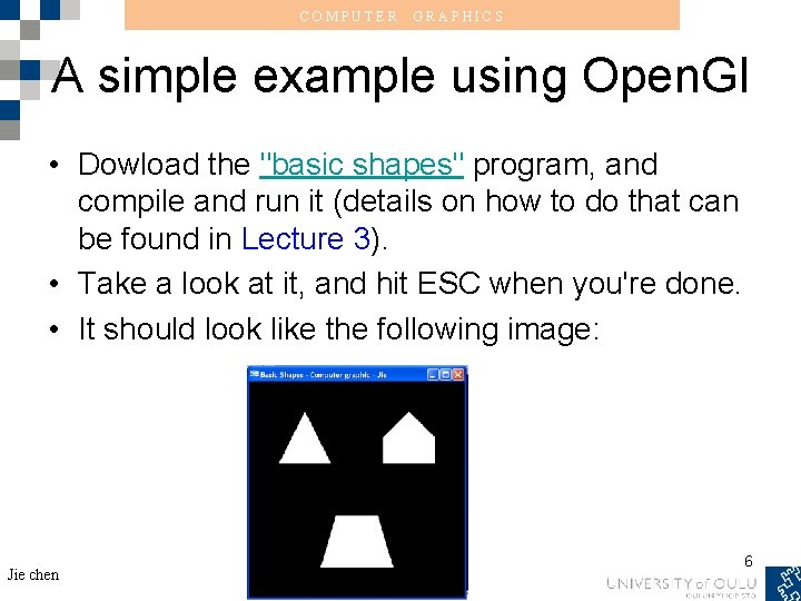 COMPUTER GRAPHICS A simple example using Open. Gl • Dowload the "basic shapes" program,
