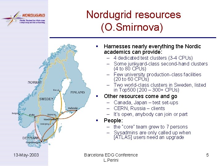 Nordugrid resources (O. Smirnova) § Harnesses nearly everything the Nordic academics can provide: –