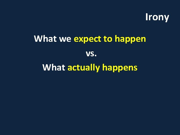 Irony What we expect to happen vs. What actually happens 