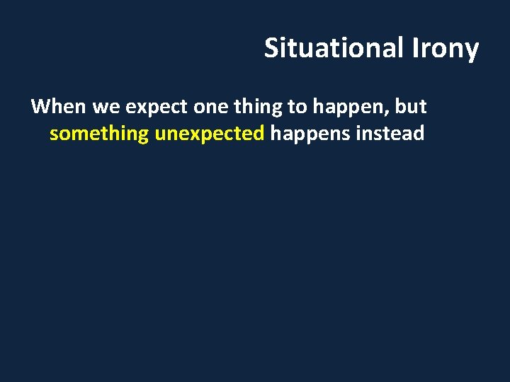 Situational Irony When we expect one thing to happen, but something unexpected happens instead