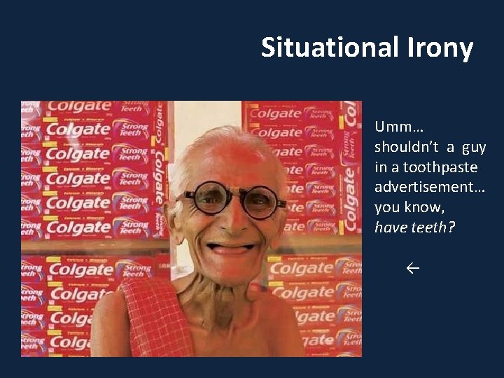 Situational Irony Umm… shouldn’t a guy in a toothpaste advertisement… you know, have teeth?