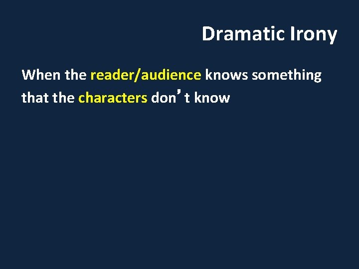 Dramatic Irony When the reader/audience knows something that the characters don’t know 
