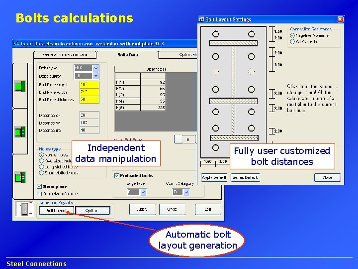 Bolts calculations Independent data manipulation Fully user customized bolt distances Automatic bolt layout generation