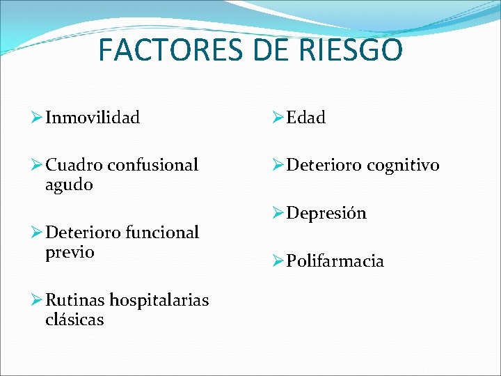 FACTORES DE RIESGO Ø Inmovilidad Ø Edad Ø Cuadro confusional agudo Ø Deterioro cognitivo