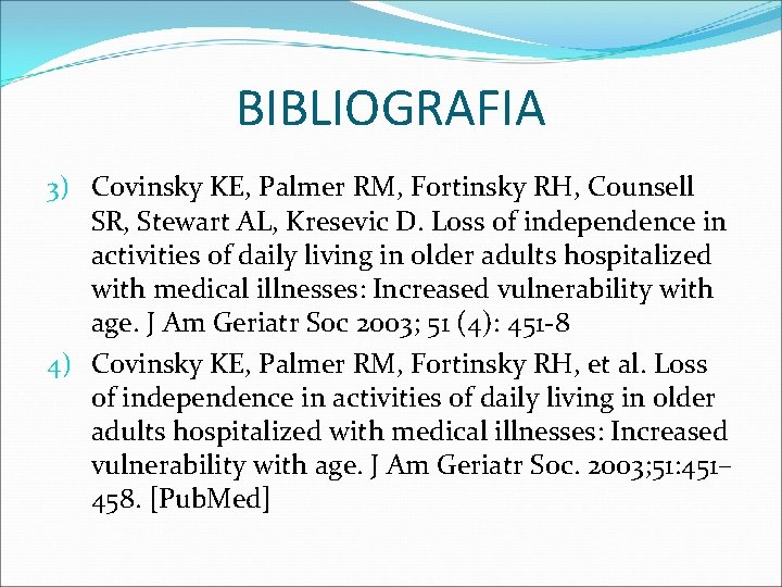 BIBLIOGRAFIA 3) Covinsky KE, Palmer RM, Fortinsky RH, Counsell SR, Stewart AL, Kresevic D.