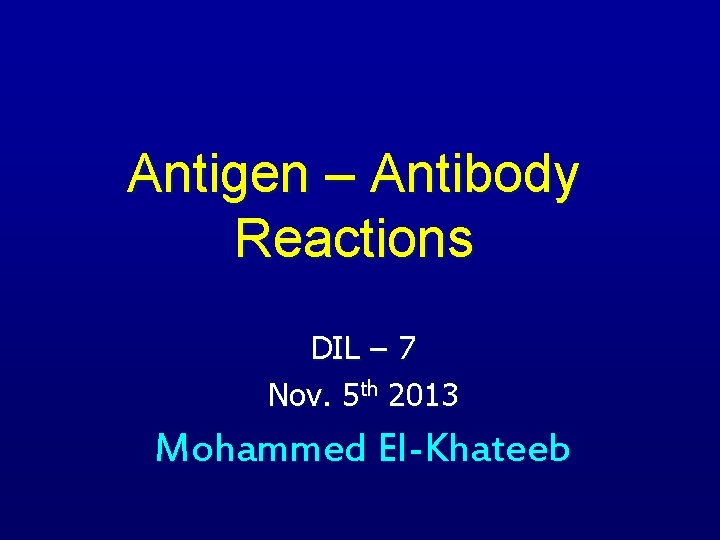 Antigen – Antibody Reactions DIL – 7 Nov. 5 th 2013 Mohammed El-Khateeb 