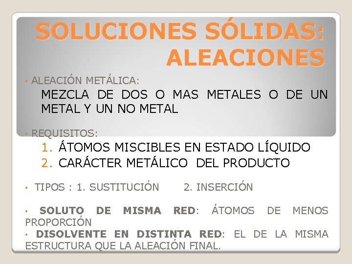SOLUCIONES SÓLIDAS: ALEACIONES • ALEACIÓN METÁLICA: MEZCLA DE DOS O MAS METALES O DE SOLUCIONES SÓLIDAS: ALEACIONES • ALEACIÓN METÁLICA: MEZCLA DE DOS O MAS METALES O DE