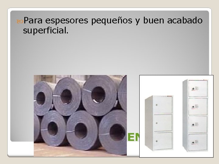 Para espesores pequeños y buen acabado superficial. LAMINACIÓN EN FRÍO Para espesores pequeños y buen acabado superficial. LAMINACIÓN EN FRÍO