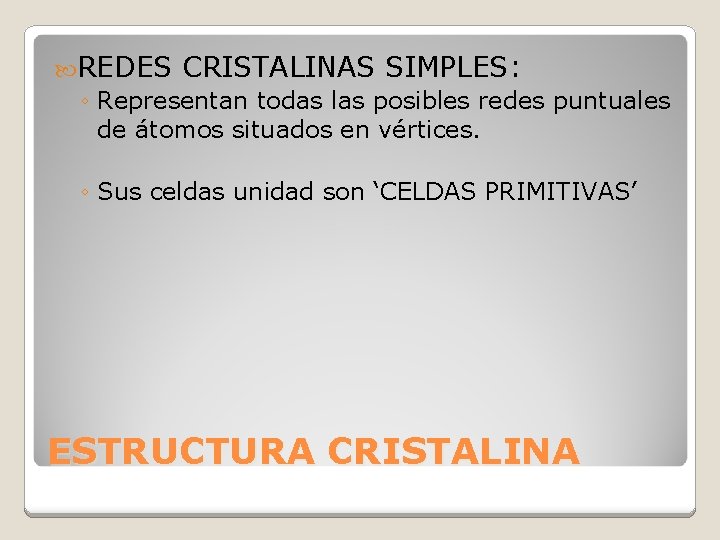 REDES CRISTALINAS SIMPLES: ◦ Representan todas las posibles redes puntuales de átomos situados REDES CRISTALINAS SIMPLES: ◦ Representan todas las posibles redes puntuales de átomos situados